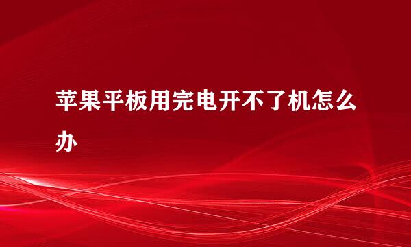 苹果平板用完电开不了机怎么办