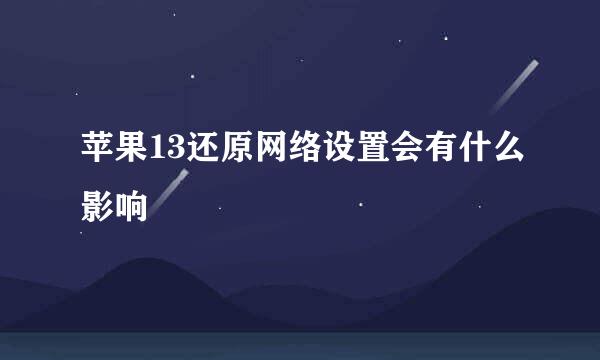 苹果13还原网络设置会有什么影响