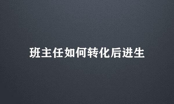 班主任如何转化后进生