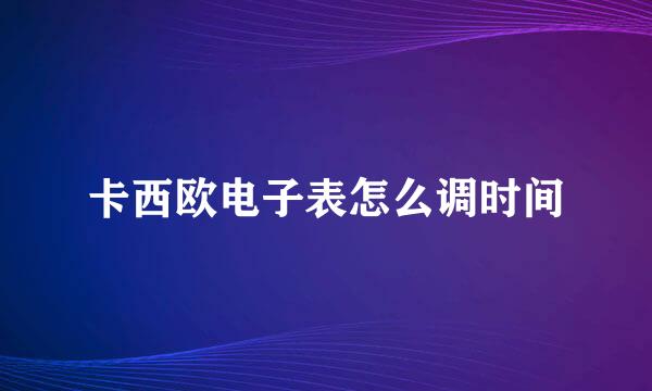 卡西欧电子表怎么调时间