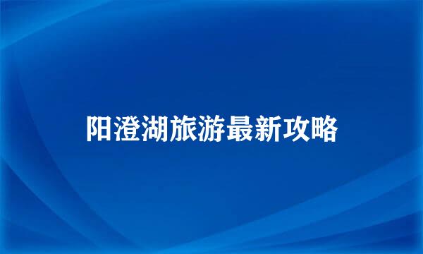 阳澄湖旅游最新攻略