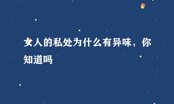 女人的私处为什么有异味，你知道吗