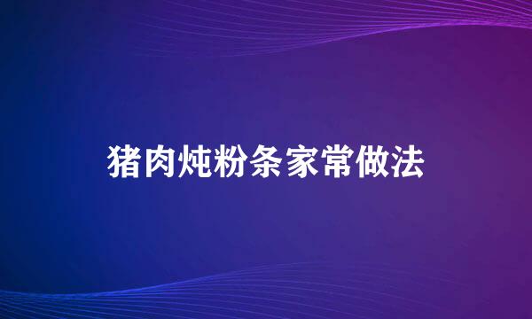 猪肉炖粉条家常做法