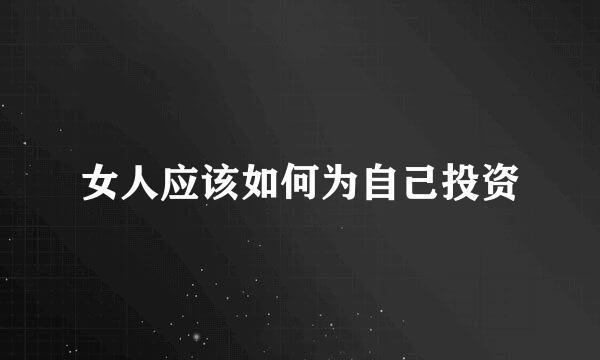 女人应该如何为自己投资