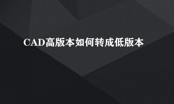 CAD高版本如何转成低版本