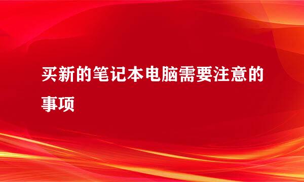买新的笔记本电脑需要注意的事项