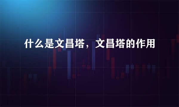 什么是文昌塔，文昌塔的作用
