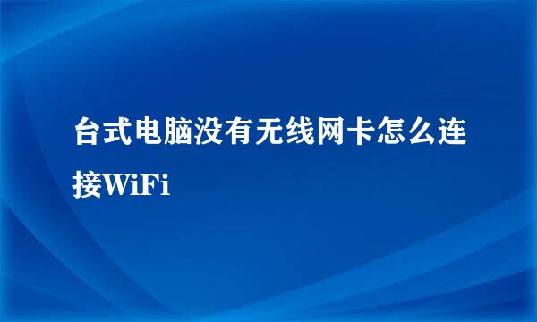 台式电脑没有无线网卡怎么连接WiFi