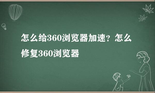 怎么给360浏览器加速？怎么修复360浏览器