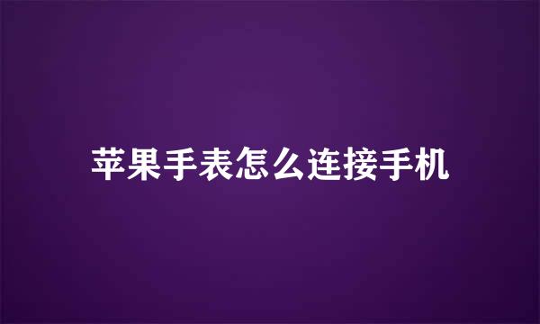苹果手表怎么连接手机