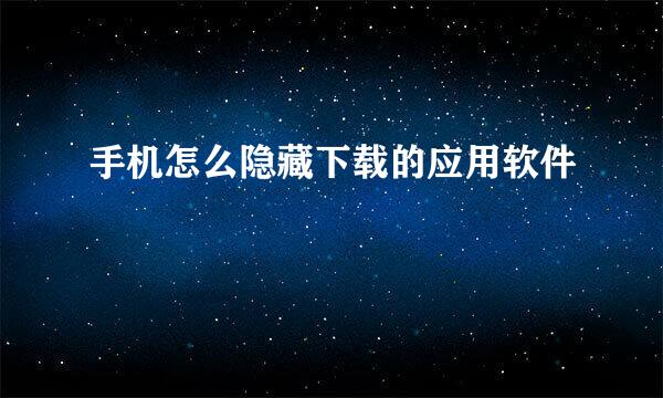 手机怎么隐藏下载的应用软件