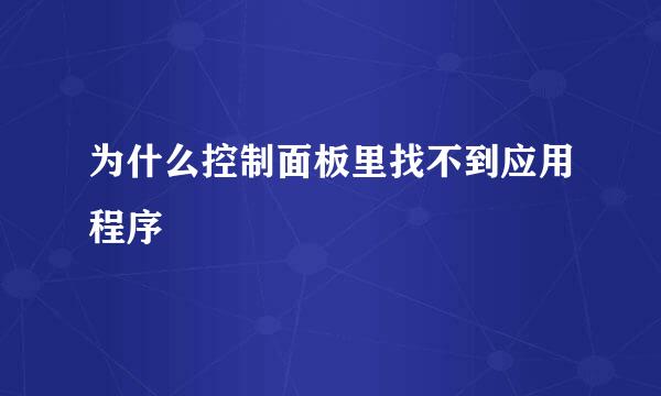 为什么控制面板里找不到应用程序