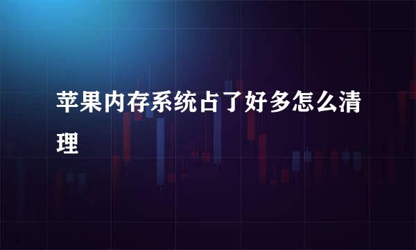 苹果内存系统占了好多怎么清理