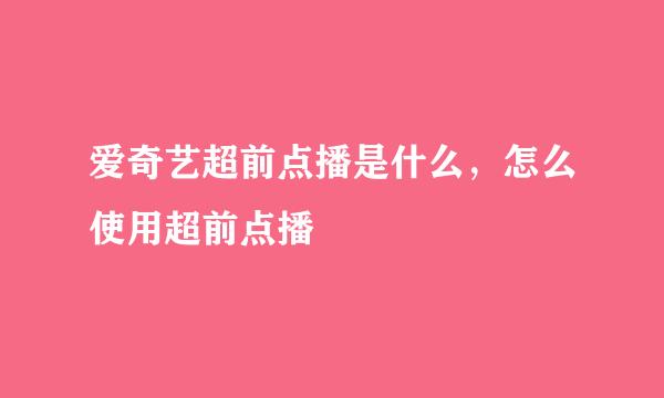 爱奇艺超前点播是什么，怎么使用超前点播