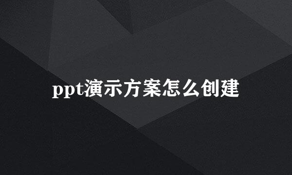 ppt演示方案怎么创建