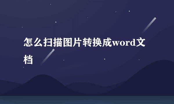 怎么扫描图片转换成word文档