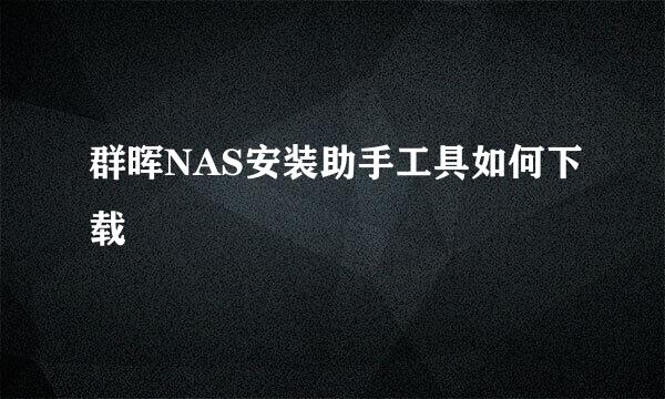 群晖NAS安装助手工具如何下载