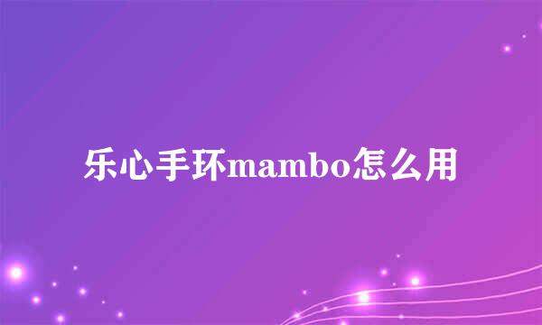 乐心手环mambo怎么用