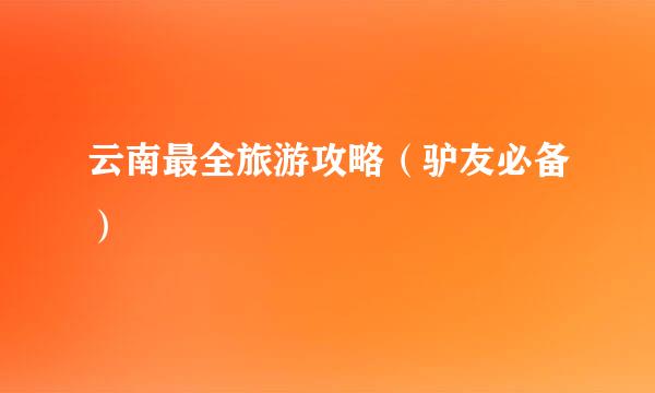 云南最全旅游攻略（驴友必备）