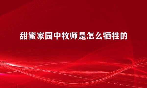 甜蜜家园中牧师是怎么牺牲的
