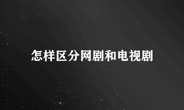 怎样区分网剧和电视剧