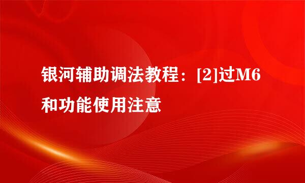 银河辅助调法教程：[2]过M6和功能使用注意
