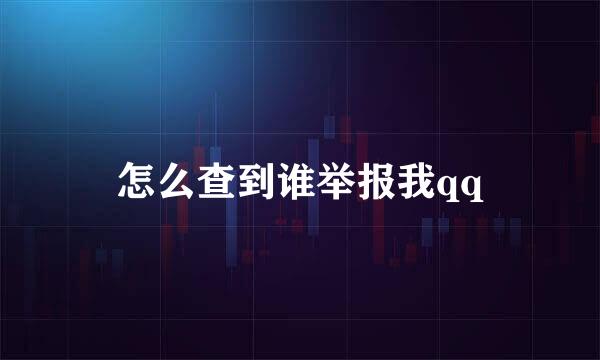 怎么查到谁举报我qq