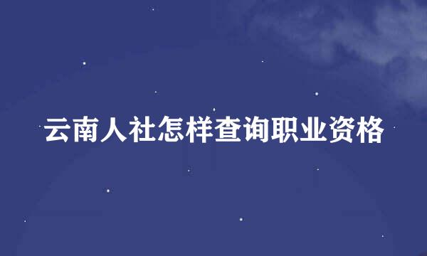 云南人社怎样查询职业资格