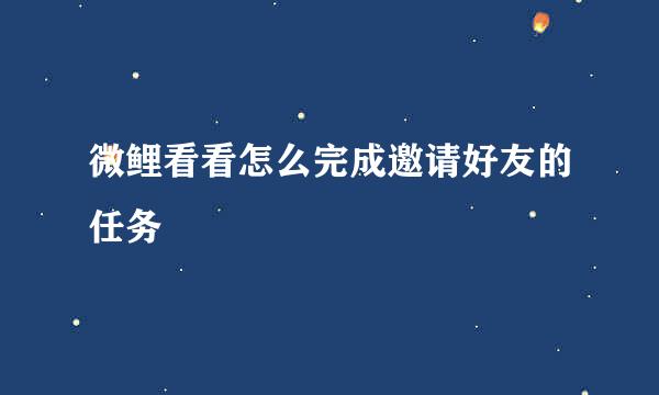 微鲤看看怎么完成邀请好友的任务
