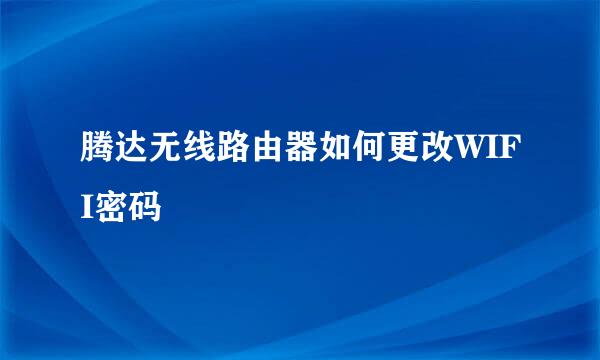 腾达无线路由器如何更改WIFI密码