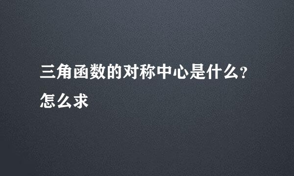 三角函数的对称中心是什么？怎么求