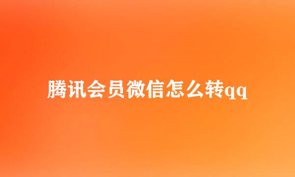 腾讯会员微信怎么转qq