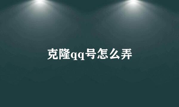 克隆qq号怎么弄