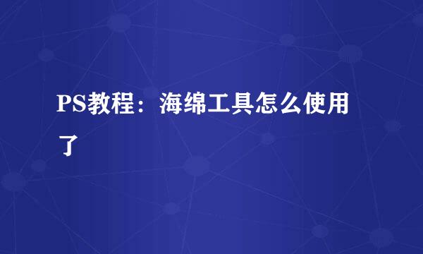 PS教程：海绵工具怎么使用了