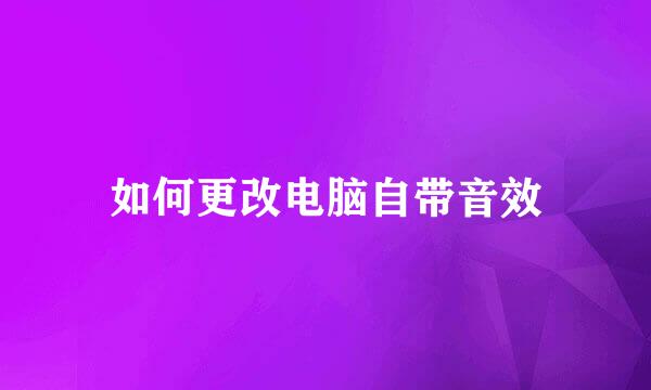 如何更改电脑自带音效