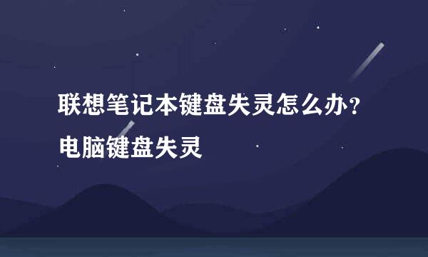 联想笔记本键盘失灵怎么办？电脑键盘失灵