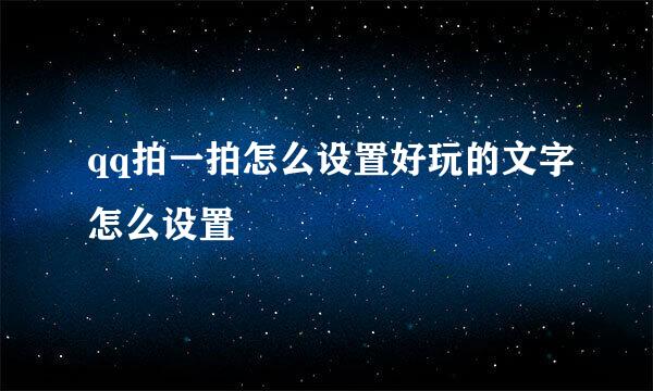 qq拍一拍怎么设置好玩的文字怎么设置