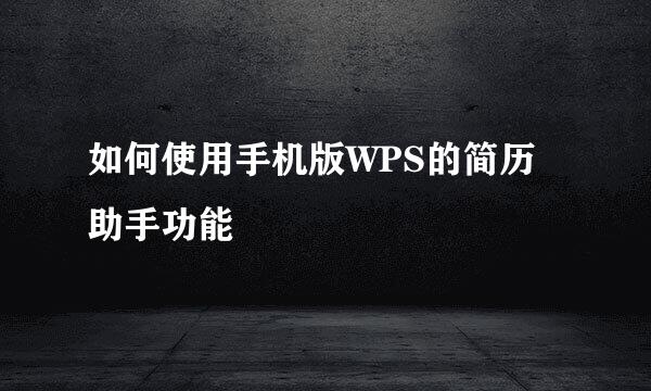 如何使用手机版WPS的简历助手功能
