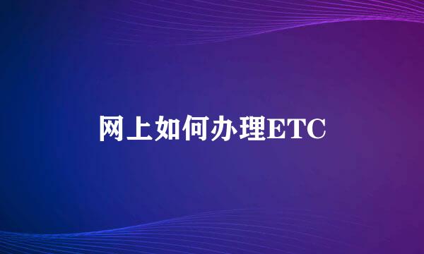 网上如何办理ETC