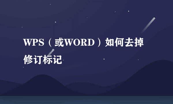 WPS（或WORD）如何去掉修订标记