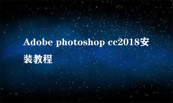 Adobe photoshop cc2018安装教程