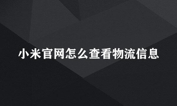 小米官网怎么查看物流信息