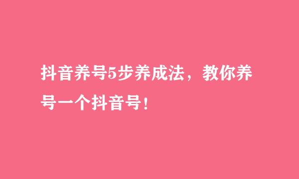 抖音养号5步养成法，教你养号一个抖音号！