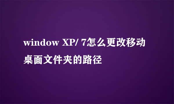 window XP/ 7怎么更改移动桌面文件夹的路径