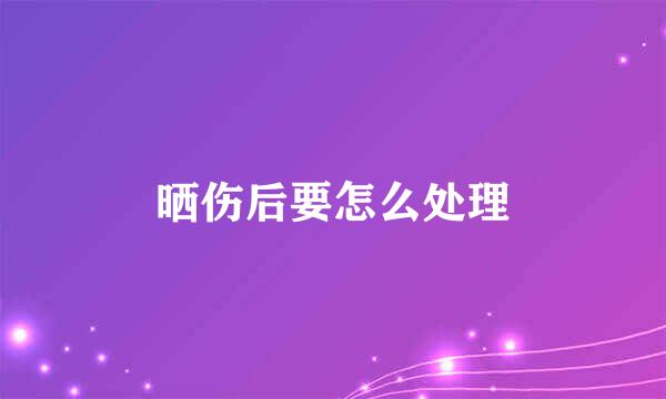 晒伤后要怎么处理
