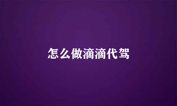 怎么做滴滴代驾