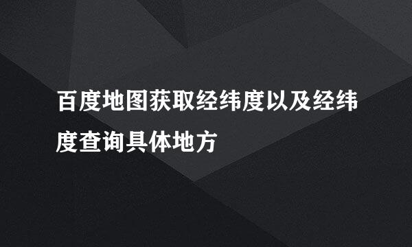 百度地图获取经纬度以及经纬度查询具体地方