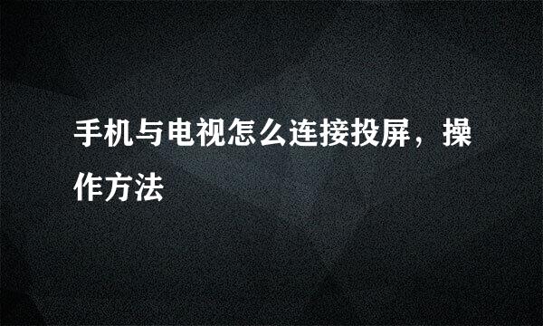 手机与电视怎么连接投屏，操作方法