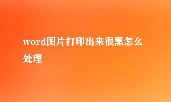 word图片打印出来很黑怎么处理