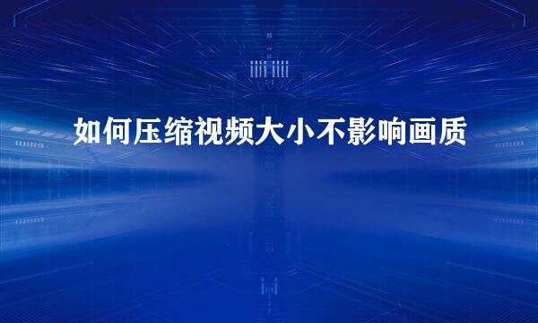 如何压缩视频大小不影响画质